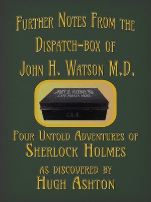 cover image of Further Notes from the Dispatch-Box of John H. Watson MD